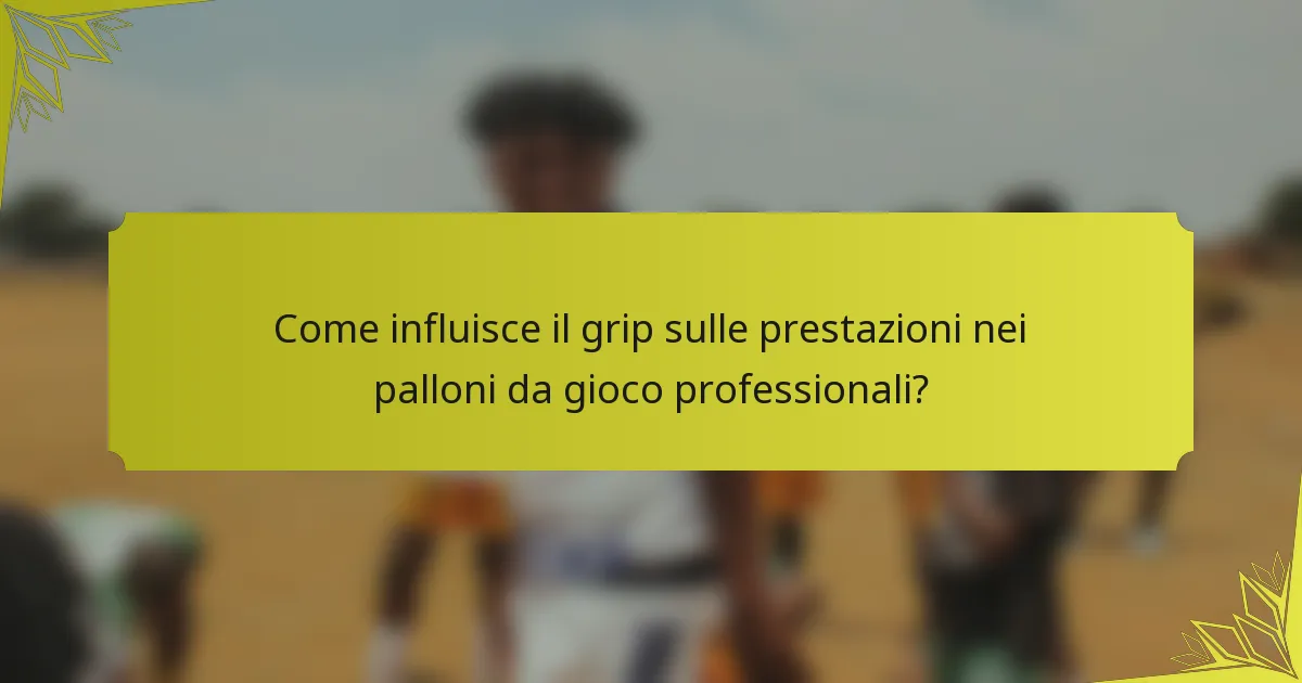 Come influisce il grip sulle prestazioni nei palloni da gioco professionali?