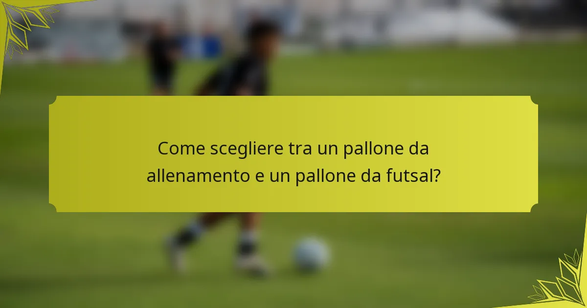 Come scegliere tra un pallone da allenamento e un pallone da futsal?