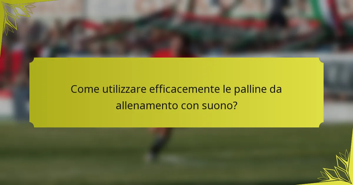 Come utilizzare efficacemente le palline da allenamento con suono?
