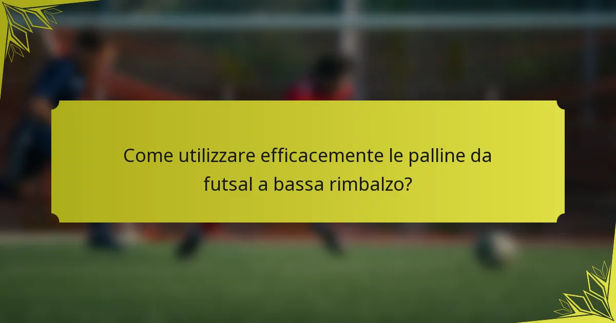 Come utilizzare efficacemente le palline da futsal a bassa rimbalzo?