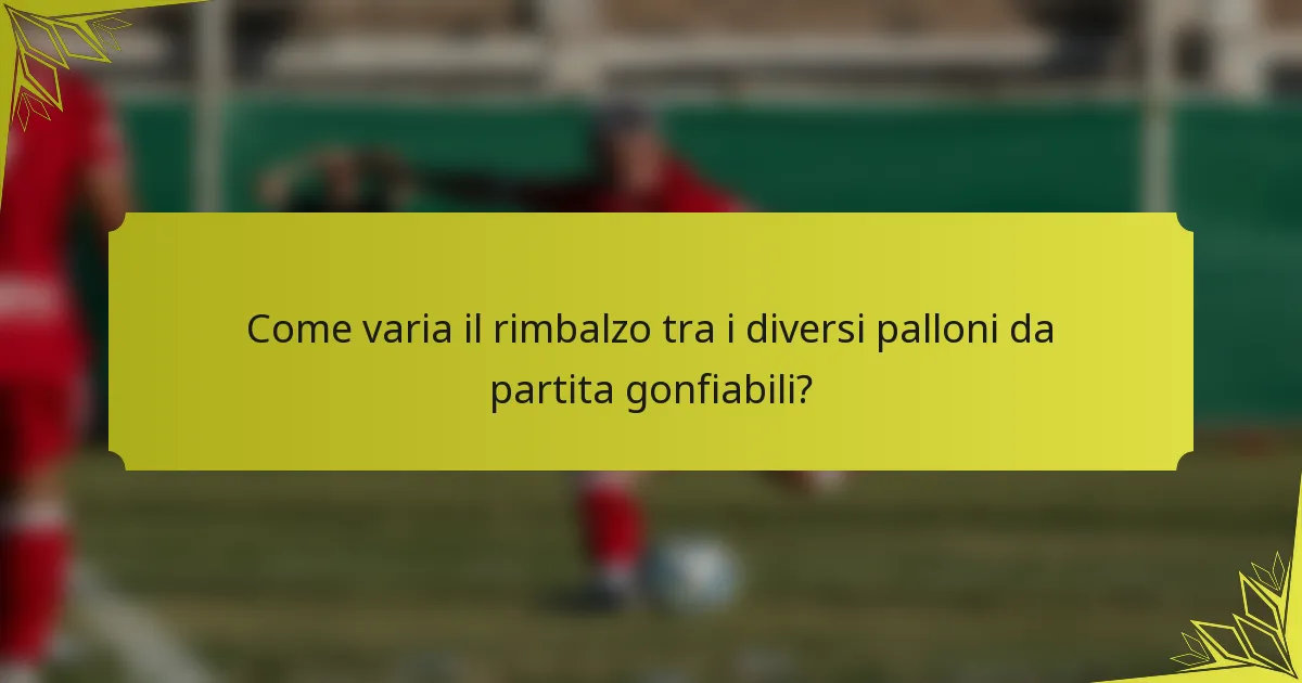 Come varia il rimbalzo tra i diversi palloni da partita gonfiabili?