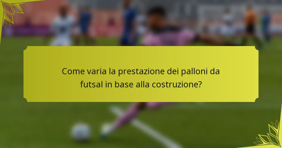 Come varia la prestazione dei palloni da futsal in base alla costruzione?