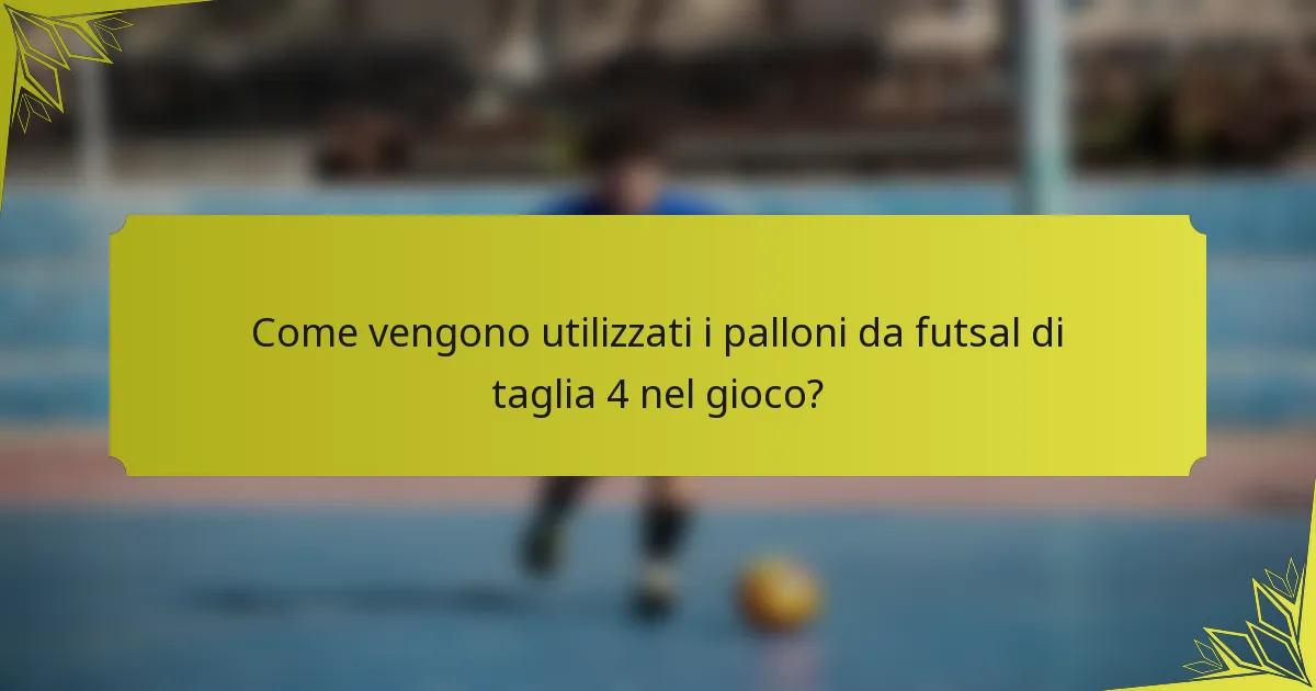 Come vengono utilizzati i palloni da futsal di taglia 4 nel gioco?
