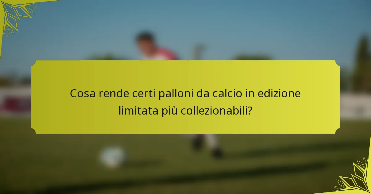 Cosa rende certi palloni da calcio in edizione limitata più collezionabili?