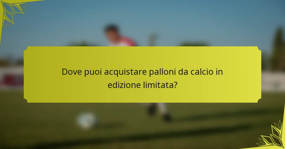 Dove puoi acquistare palloni da calcio in edizione limitata?
