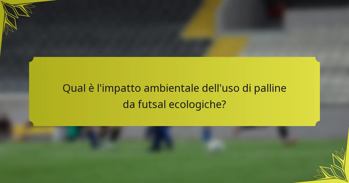 Qual è l'impatto ambientale dell'uso di palline da futsal ecologiche?
