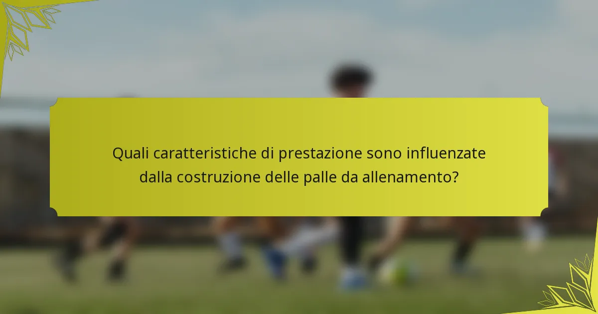 Quali caratteristiche di prestazione sono influenzate dalla costruzione delle palle da allenamento?