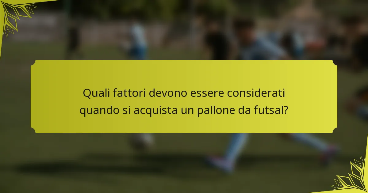 Quali fattori devono essere considerati quando si acquista un pallone da futsal?