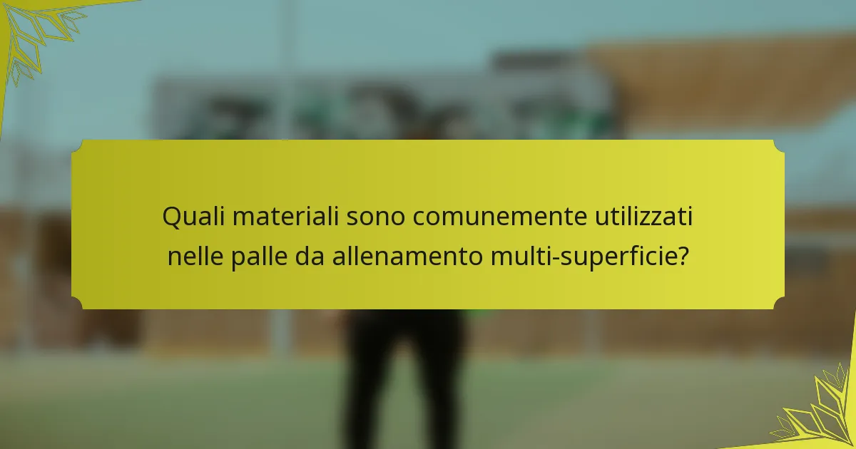 Quali materiali sono comunemente utilizzati nelle palle da allenamento multi-superficie?