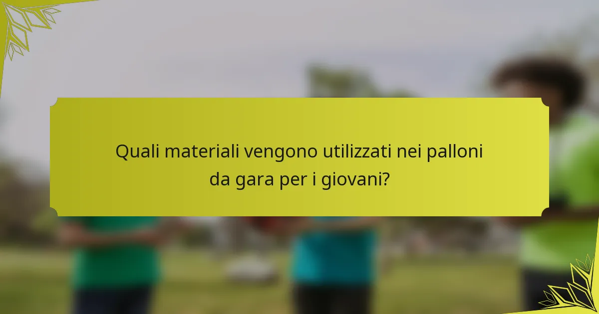 Quali materiali vengono utilizzati nei palloni da gara per i giovani?
