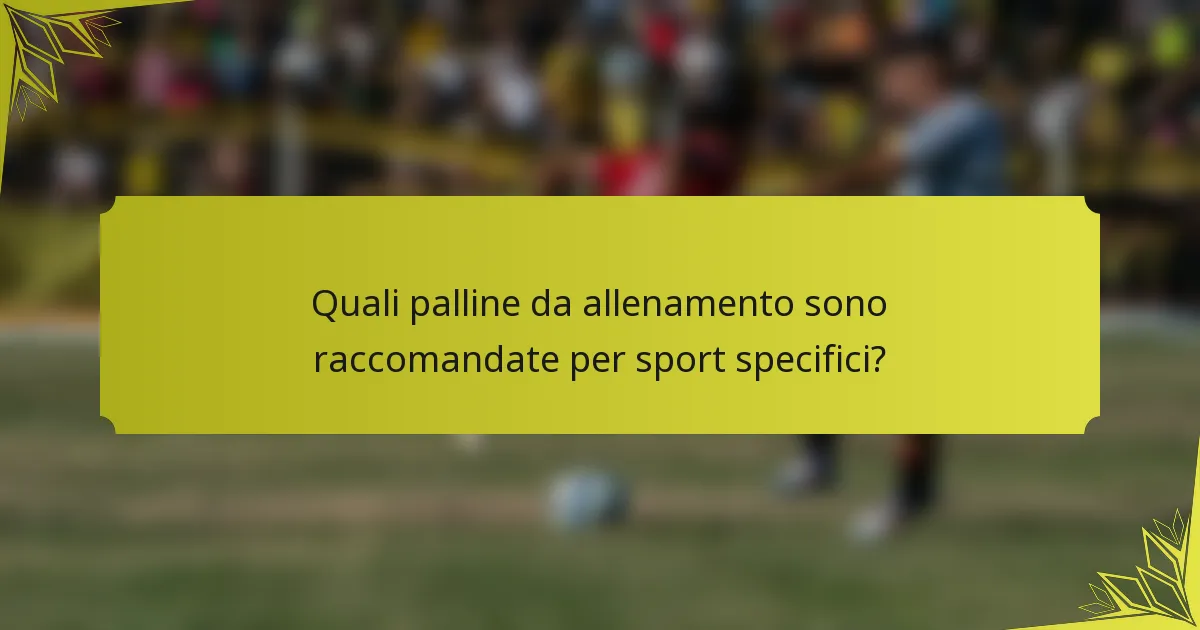 Quali palline da allenamento sono raccomandate per sport specifici?