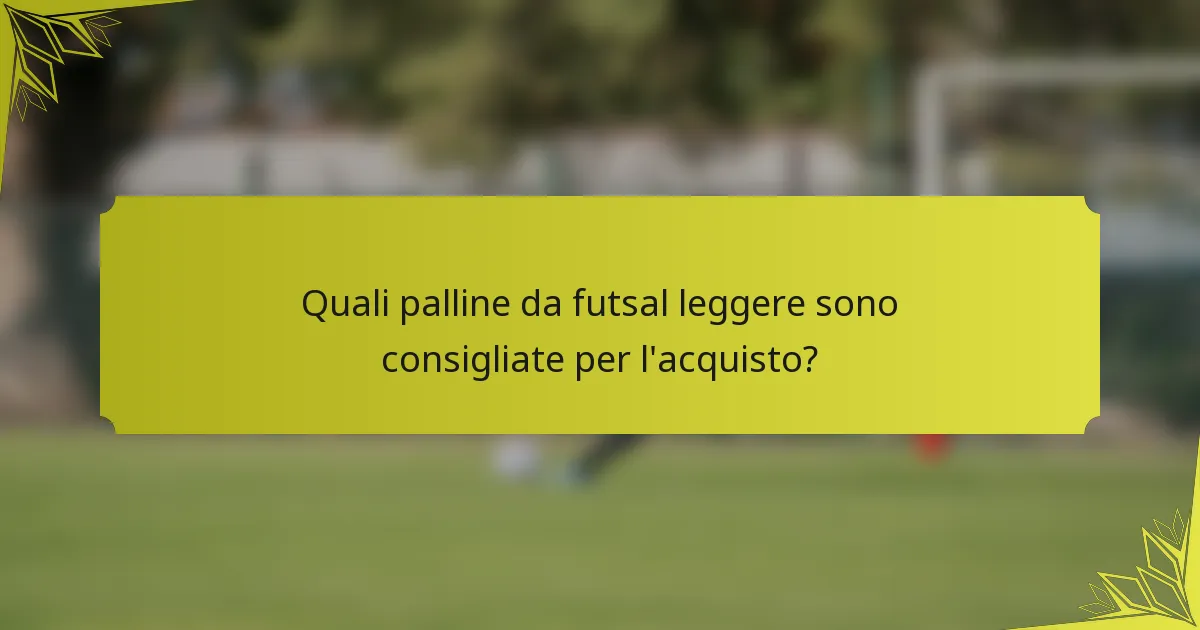 Quali palline da futsal leggere sono consigliate per l'acquisto?