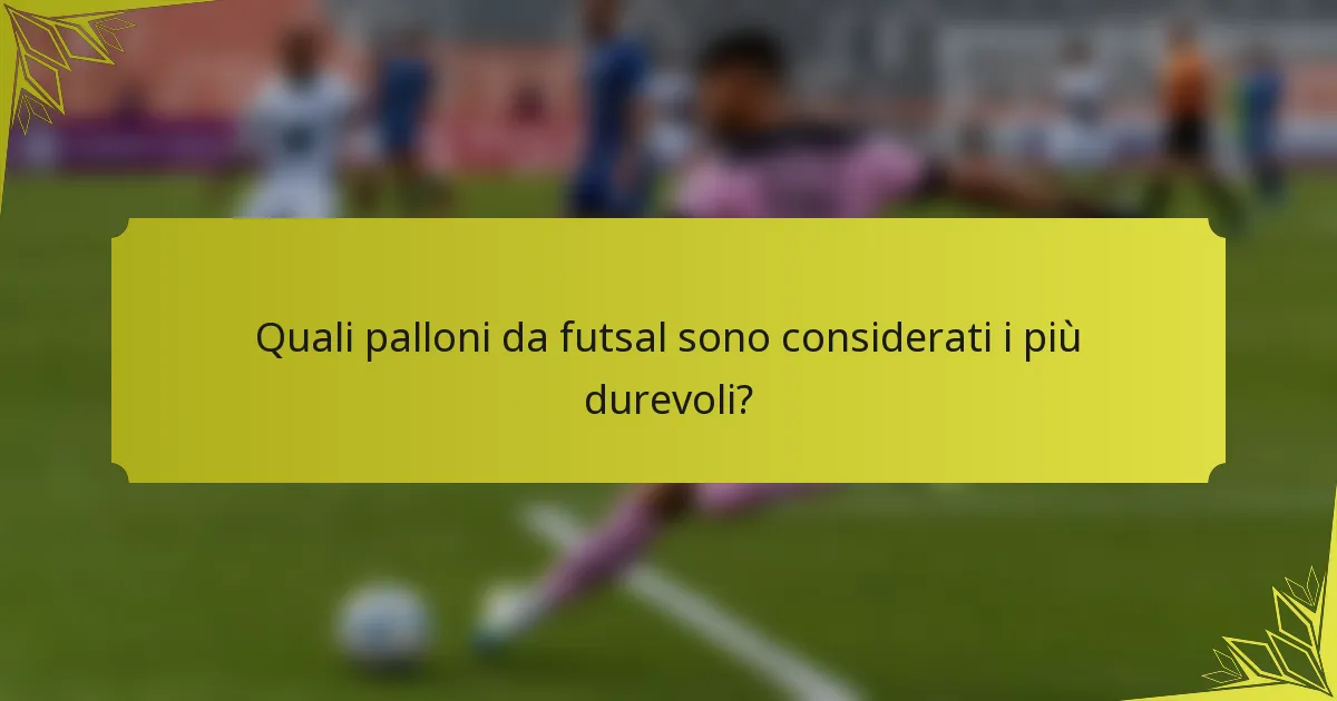 Quali palloni da futsal sono considerati i più durevoli?