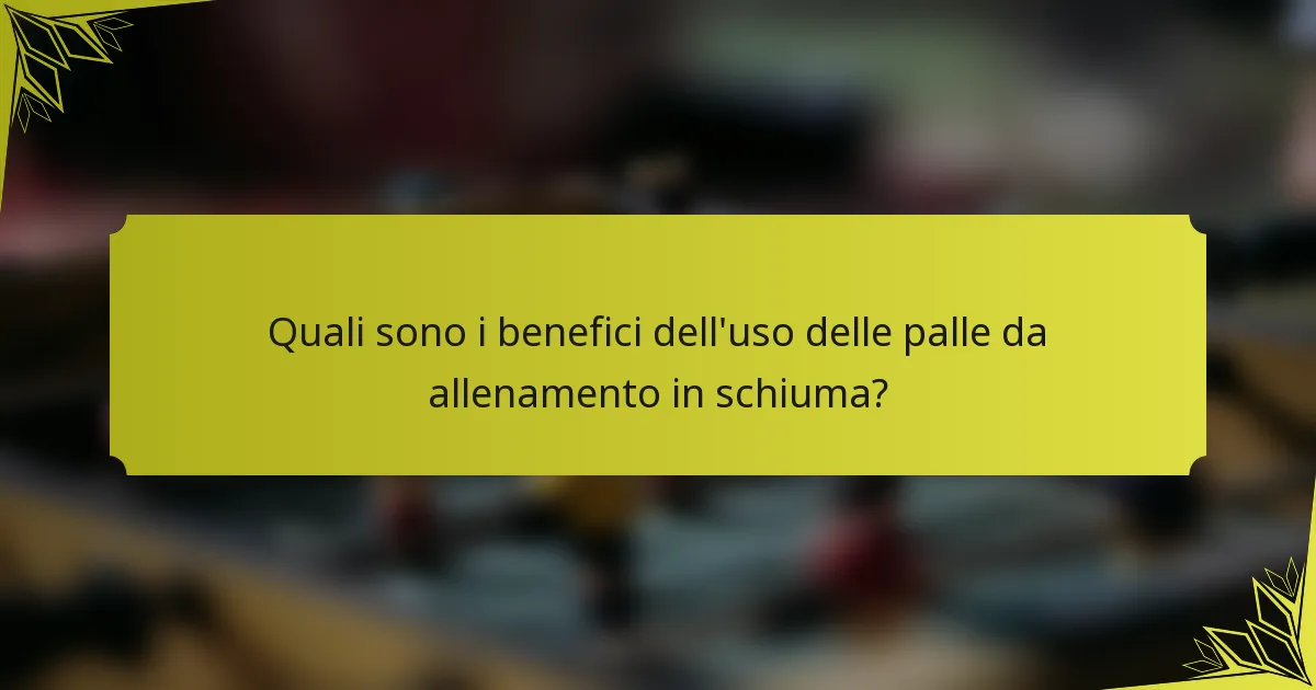 Quali sono i benefici dell'uso delle palle da allenamento in schiuma?