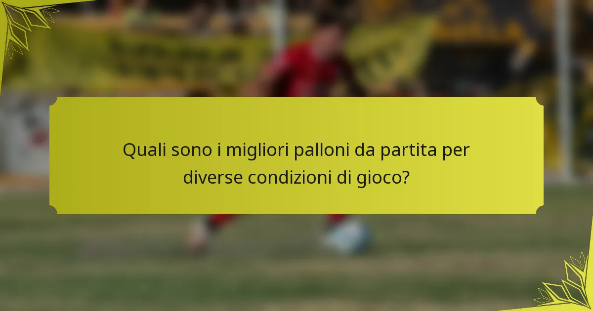 Quali sono i migliori palloni da partita per diverse condizioni di gioco?