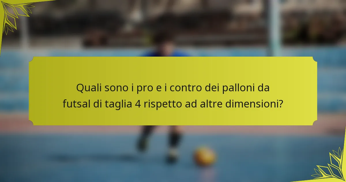Quali sono i pro e i contro dei palloni da futsal di taglia 4 rispetto ad altre dimensioni?