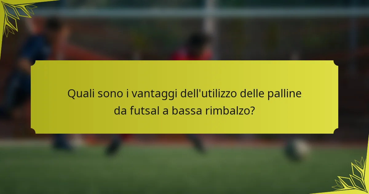 Quali sono i vantaggi dell'utilizzo delle palline da futsal a bassa rimbalzo?