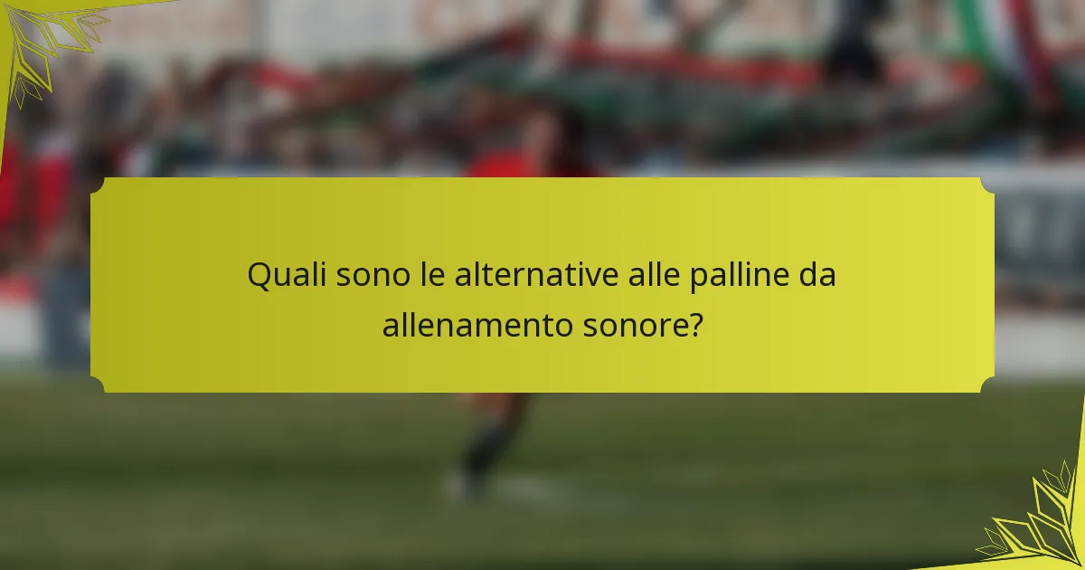 Quali sono le alternative alle palline da allenamento sonore?