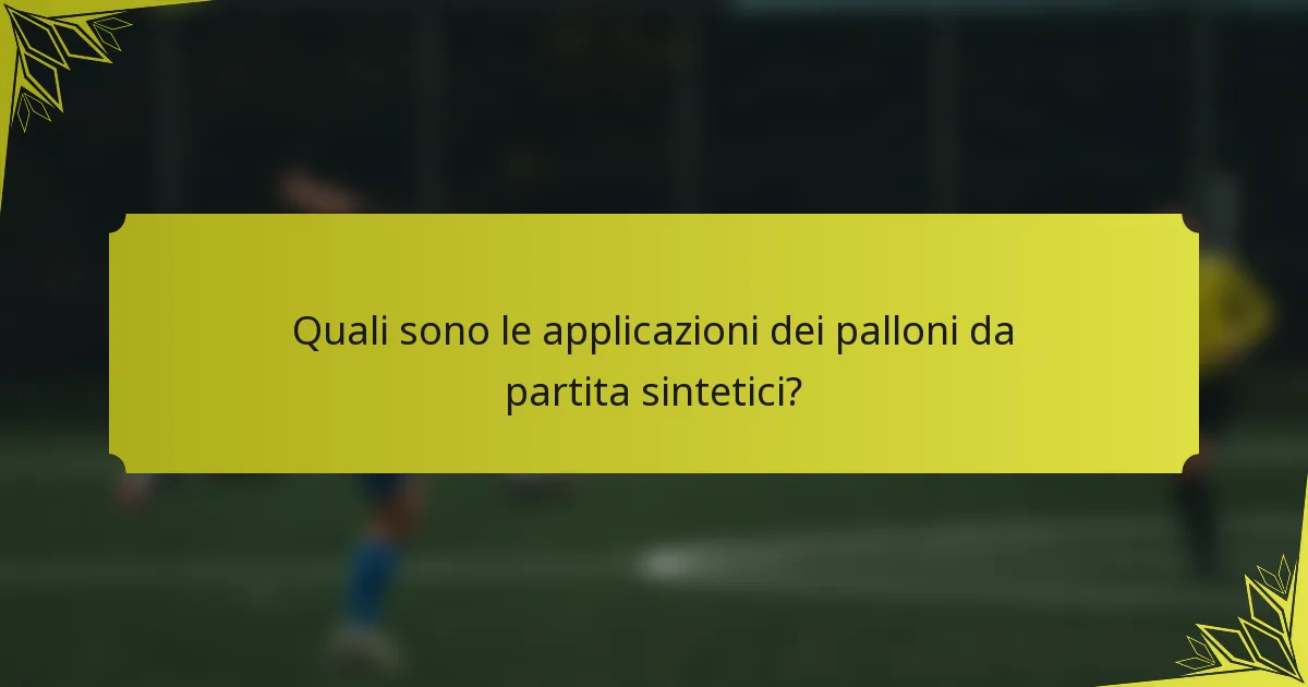 Quali sono le applicazioni dei palloni da partita sintetici?