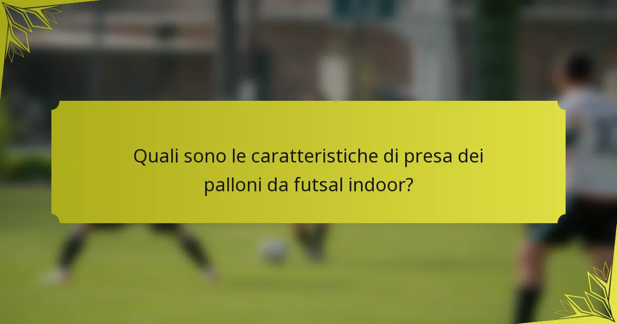 Quali sono le caratteristiche di presa dei palloni da futsal indoor?