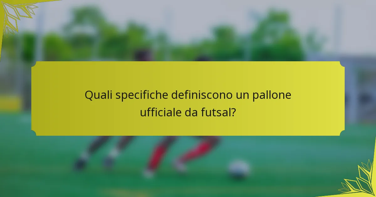 Quali specifiche definiscono un pallone ufficiale da futsal?