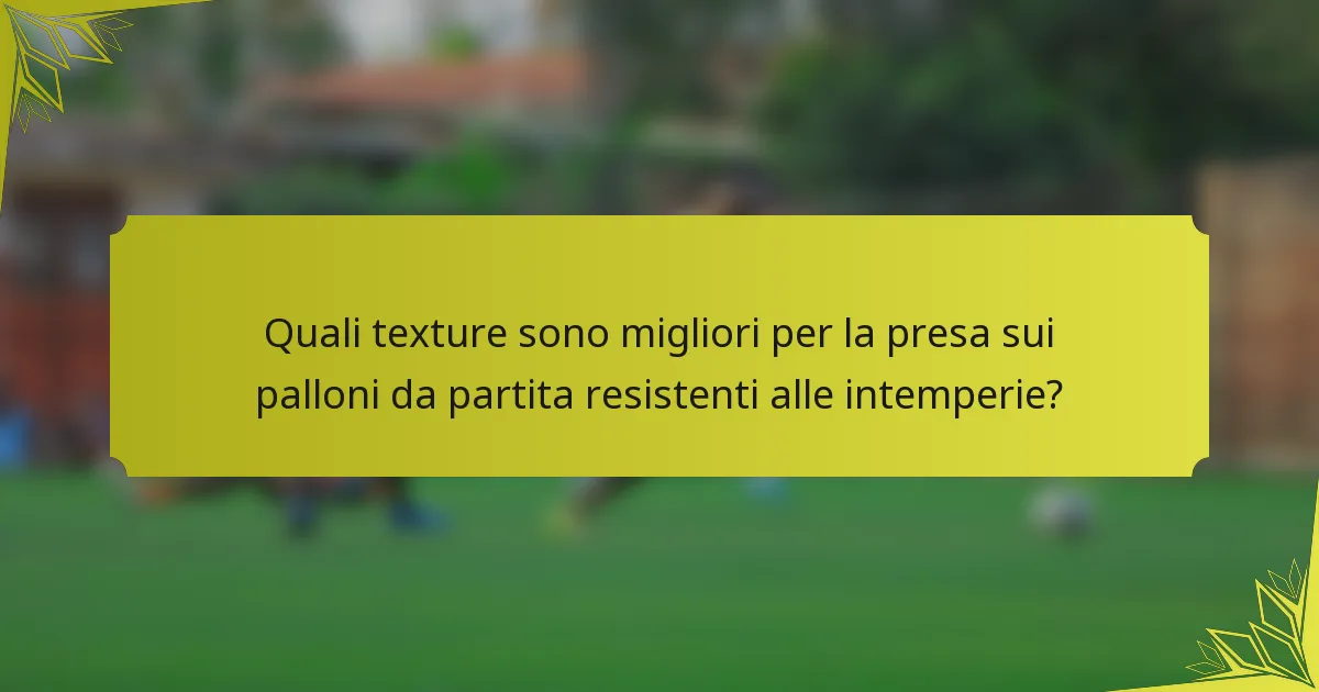 Quali texture sono migliori per la presa sui palloni da partita resistenti alle intemperie?