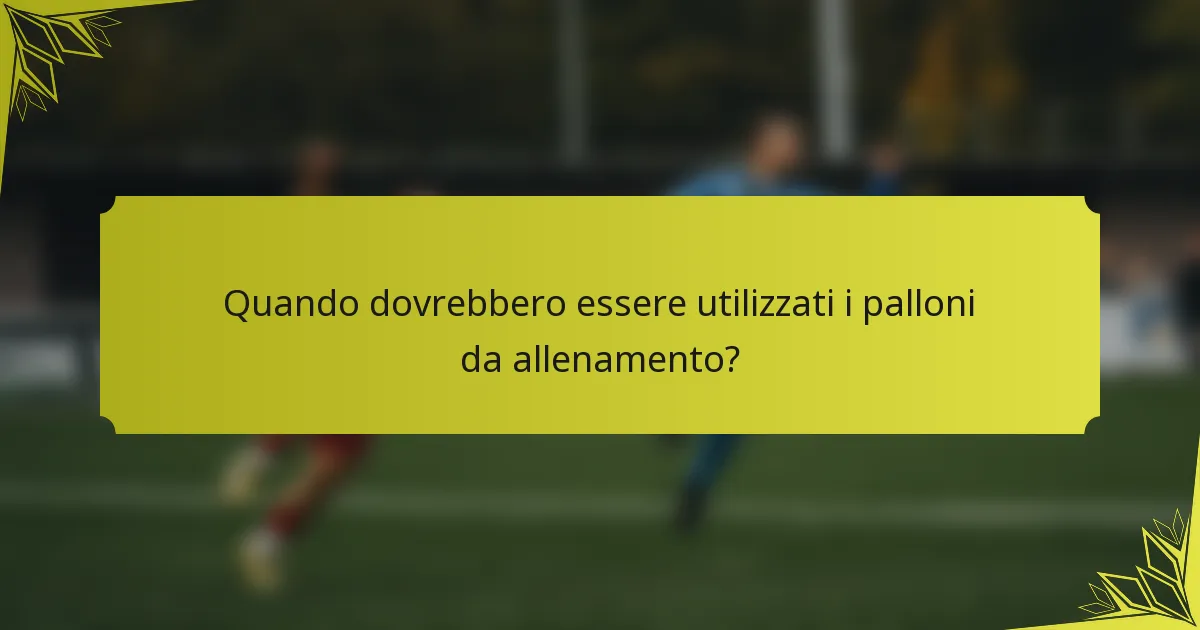 Quando dovrebbero essere utilizzati i palloni da allenamento?