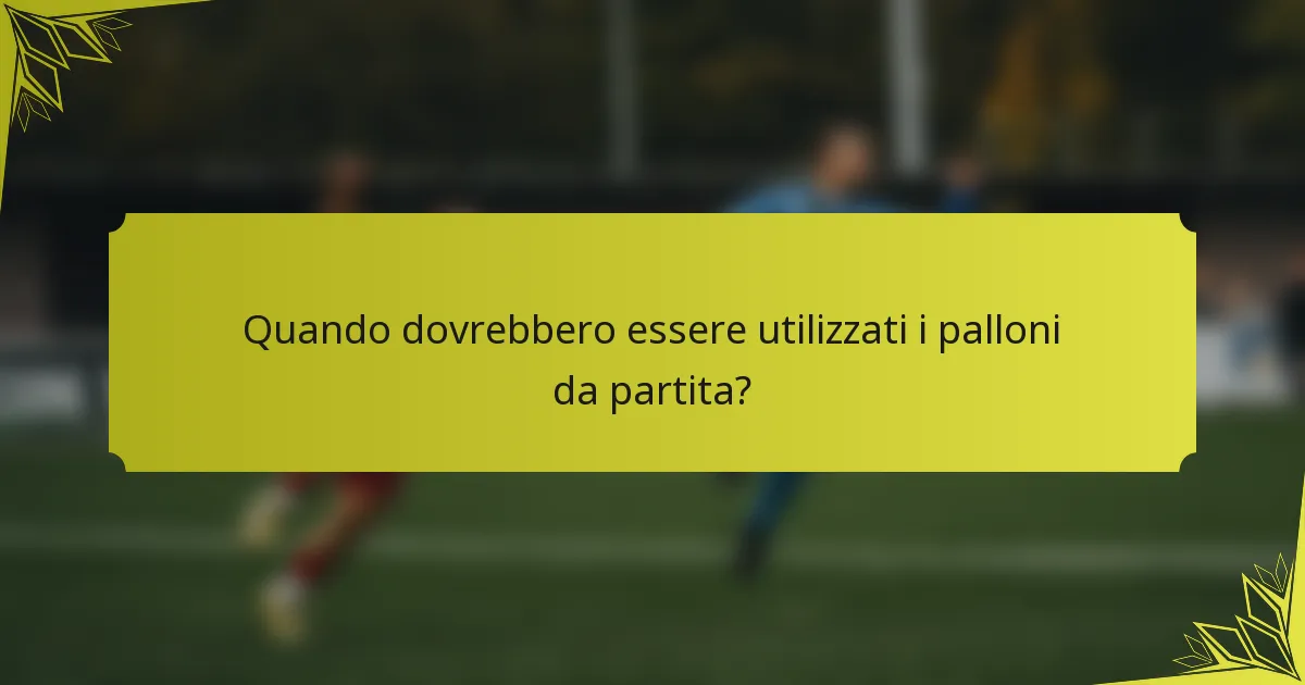 Quando dovrebbero essere utilizzati i palloni da partita?