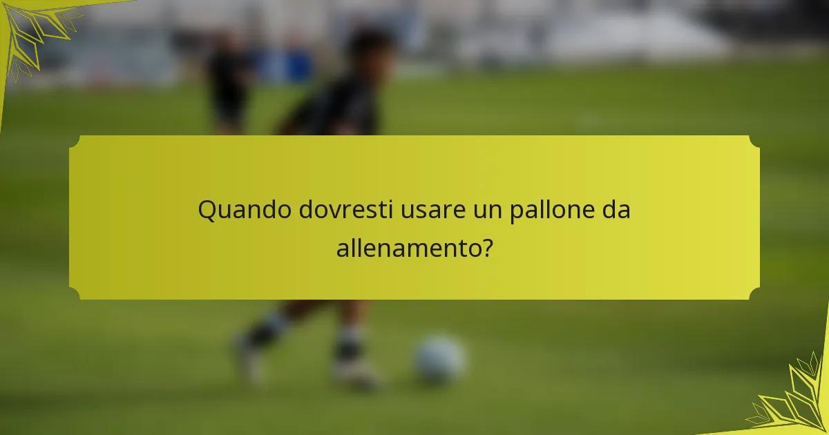 Quando dovresti usare un pallone da allenamento?