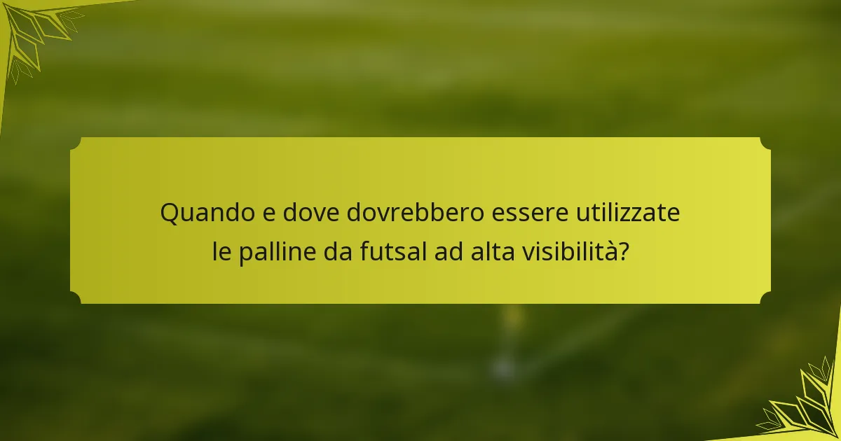 Quando e dove dovrebbero essere utilizzate le palline da futsal ad alta visibilità?